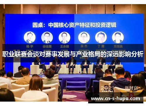 职业联赛会谈对赛事发展与产业格局的深远影响分析 职业联赛会谈对赛事发展与产业格局的深远影响分析