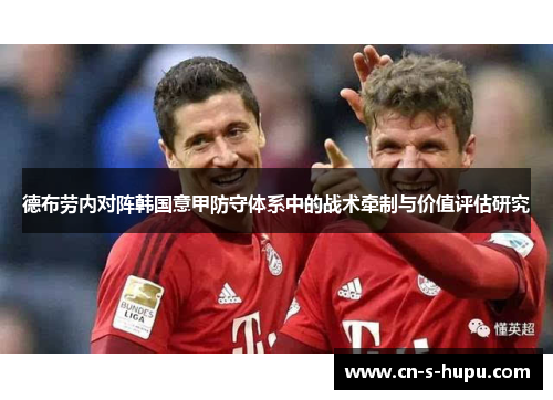 德布劳内对阵韩国意甲防守体系中的战术牵制与价值评估研究