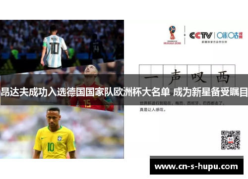 昂达夫成功入选德国国家队欧洲杯大名单 成为新星备受瞩目