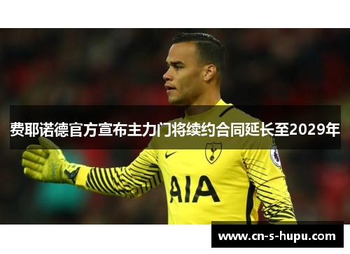 费耶诺德官方宣布主力门将续约合同延长至2029年