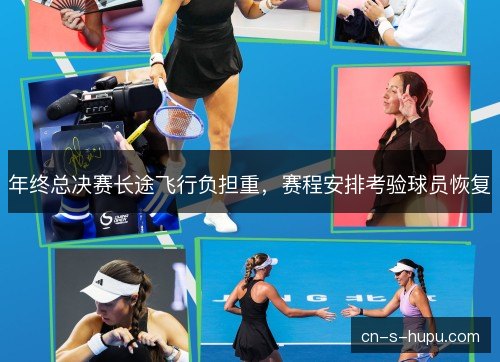 年终总决赛长途飞行负担重，赛程安排考验球员恢复
